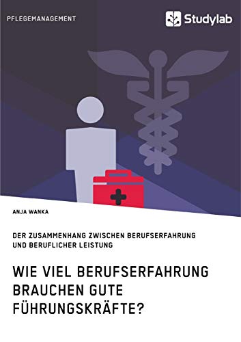 Wie viel Berufserfahrung brauchen gute Führungskräfte? Der Zusammenhang zwischen Berufserfahrung und beruflicher Leistung
