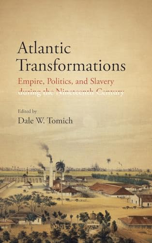 Atlantic Transformations: Empire, Politics, and Slavery during the Nineteenth Century (Fernand Braudel Center Studies in Historical Social Science)