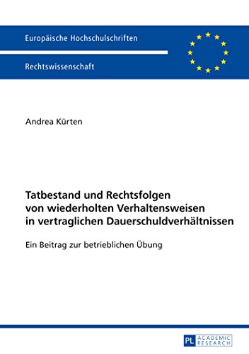 Tatbestand und Rechtsfolgen von wiederholten Verhaltensweisen in vertraglichen Dauerschuldverhältnissen: Ein Beitrag zur betrieblichen Übung (Europäische Hochschulschriften - Reihe II)