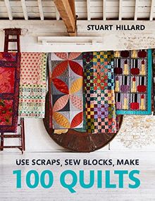 Use Scraps, Sew Blocks, Make 100 Quilts: 100 stash-busting scrap quilts