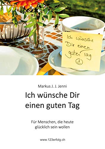 Ich wünsche Dir einen guten Tag: Für Menschen, die heute glücklich sein wollen