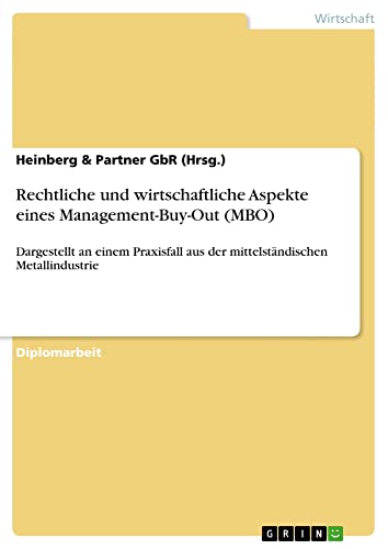Rechtliche und wirtschaftliche Aspekte eines Management-Buy-Out (MBO): Dargestellt an einem Praxisfall aus der mittelständischen Metallindustrie