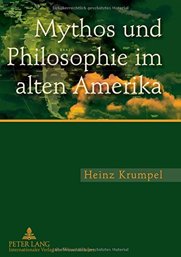 Mythos und Philosophie im alten Amerika: Eine Untersuchung zur ideengeschichtlichen und aktuellen Bedeutung des mythologischen und philosophischen Denkens im mesoamerikanischen und andinen Kulturraum