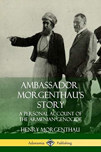 Henry Morgenthau Ambassador Morgenthau's Story, A Personal Account Of The Armenian Genocide