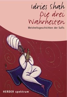 Die drei Wahrheiten: Weisheitsgeschichten der Sufis