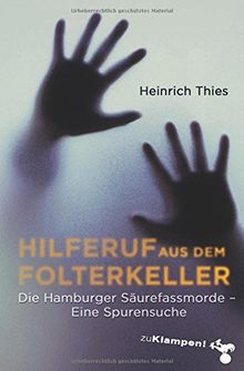 Hilferuf aus dem Folterkeller: Die Hamburger Säurefassmorde. Eine Spurensuche