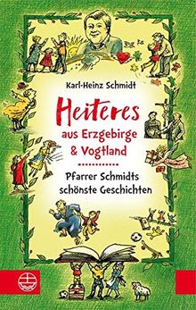 Heiteres aus dem Erzgebirge und Vogtland: Pfarrer Schmidts schönste Geschichten. Mit Illustrationen von Christiane Knorr