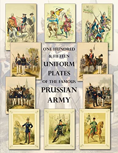 One Hundred & Fifteen Uniform Plates of The Famous Prussian Army - OMNIBUS EDITION: Under Frederick the Great, Frederick William IV & Prince Regent Wilhelm