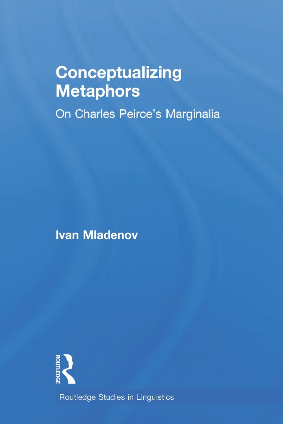 Conceptualizing Metaphors: On Charles Peirce's Marginalia (Routledge Studies in Linguistics)
