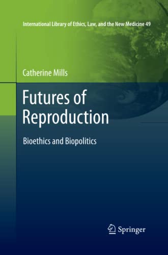 Futures of Reproduction: Bioethics and Biopolitics (International Library of Ethics, Law, and the New Medicine, Band 49)