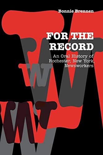 For the Record: An Oral History of Rochester, NY, Newsworkers (Communications and Media Studies, 6)