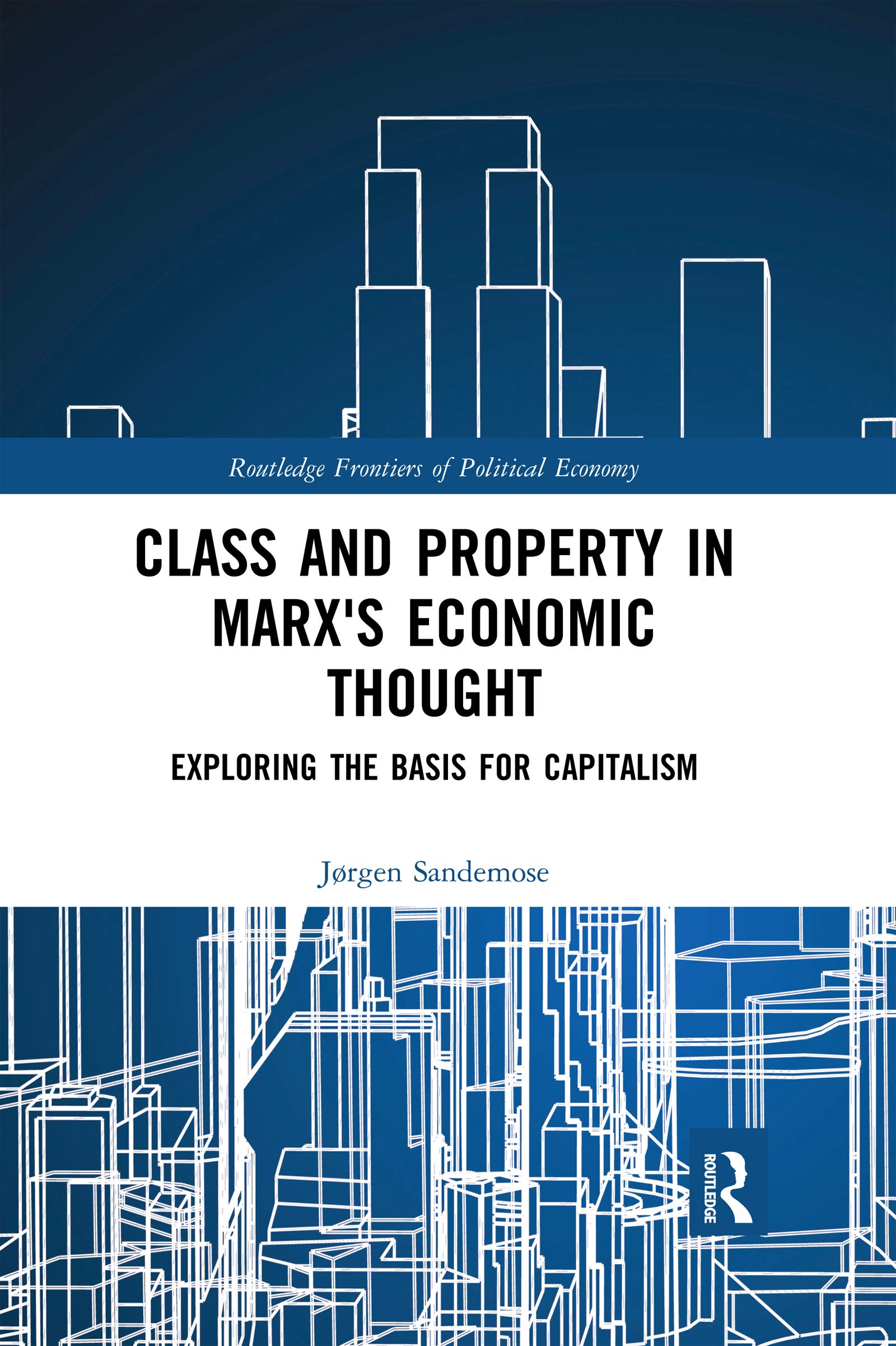 Class and Property in Marx's Economic Thought: Exploring the Basis for Capitalism (Routledge Frontiers of Political Economy)