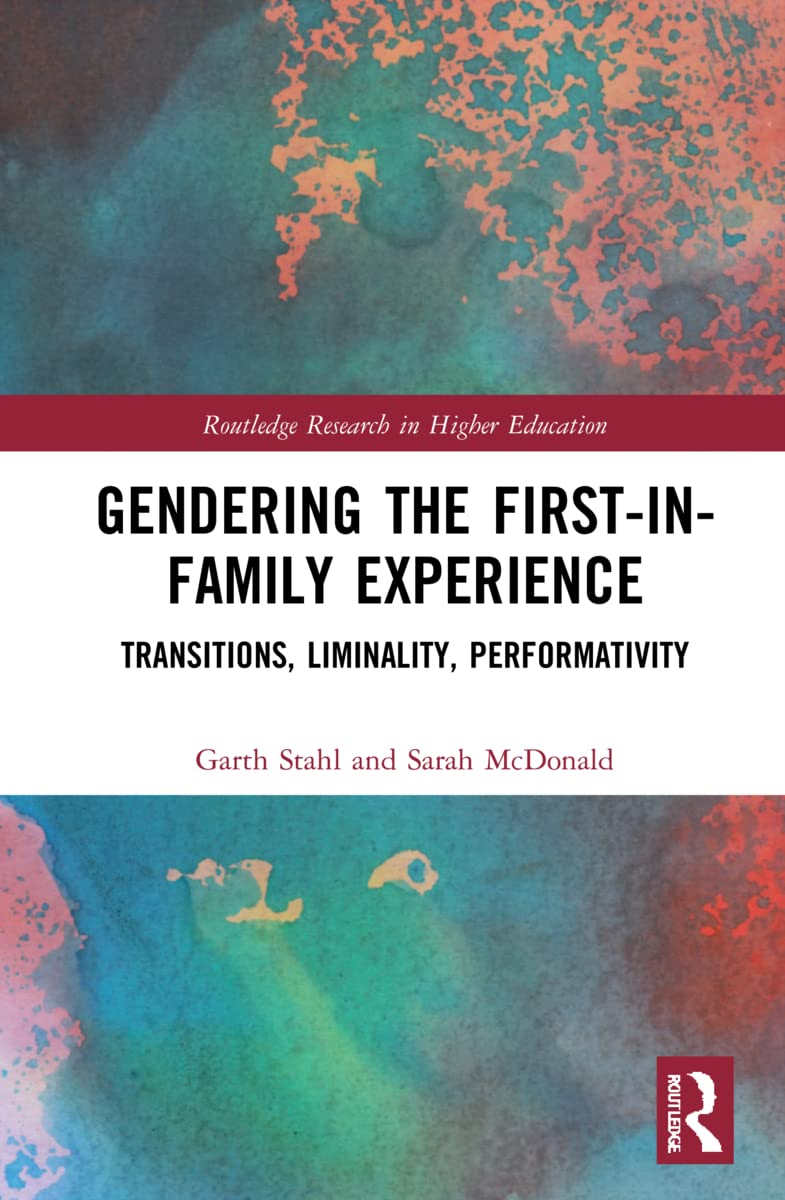 Gendering the First-in-Family Experience: Transitions, Liminality, Performativity (Routledge Research in Higher Education)