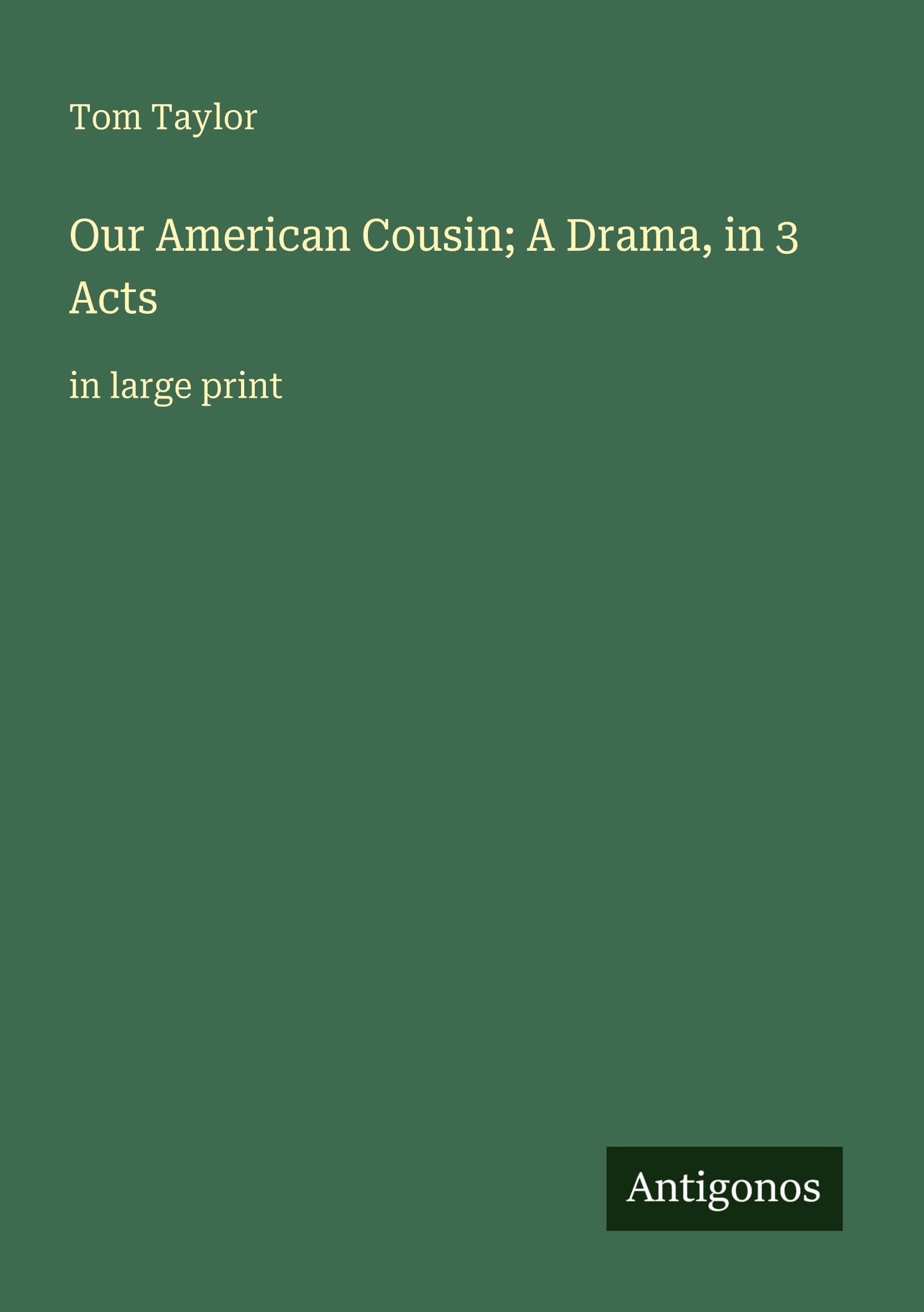 Our American Cousin; A Drama, in 3 Acts: in large print