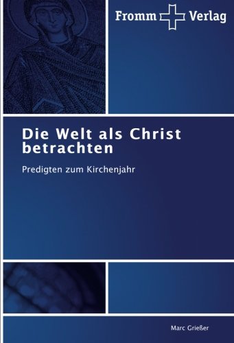 Die Welt als Christ betrachten: Predigten zum Kirchenjahr