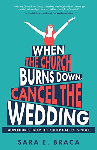 When the Church Burns Down, Cancel the Wedding: Adventures from the Other Half of Single