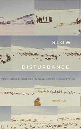 Slow Disturbance: Infrastructural Mediation on the Settler Colonial Resource Frontier (Sign, Storage, Transmission)