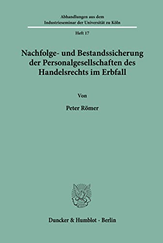 Nachfolge- und Bestandssicherung der Personalgesellschaften des Handelsrechts im Erbfall. (Abhandlungen aus dem Industrieseminar der Universität zu Köln)