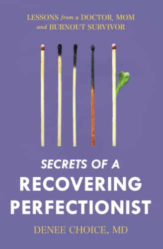 Secrets of a Recovering Perfectionist: Lessons From a Doctor, Mom, and Burnout Survivor