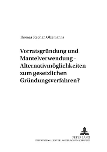 Vorratsgründung und Mantelverwendung - Alternativmöglichkeiten zum gesetzlichen Gründungsverfahren? (Studien zum deutschen und europäischen Gesellschafts- und Wirtschaftsrecht)