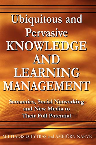 Ubiquitous and Pervasive Knowledge and Learning Management: Semantics, Social Networking and New Media to Their Full Potential