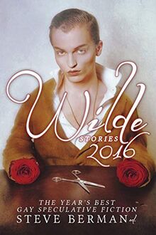 Wilde Stories 2016: The Year's Best Gay Speculative Fiction