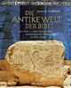 Die antike Welt der Bibel: Eine Reise zu den bedeutendsten archäologischen Entdeckungen im Alten Orient