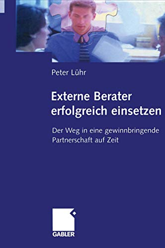 Externe Berater erfolgreich einsetzen: Der Weg in eine gewinnbringende Partnerschaft auf Zeit (German Edition)