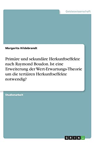 Primäre und sekundäre Herkunftseffekte nach Raymond Boudon. Ist eine Erweiterung der Wert-Erwartungs-Theorie um die tertiären Herkunftseffekte notwendig?