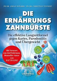 Die Ernährungs-Zahnbürste: Die effektive Langzeitformel gegen Karies, Parodontitis und Übergewicht. Mit einem Vorwort von Joel Fuhrman, ... Fuhrman, Bestseller-Autor von Eat to Live.