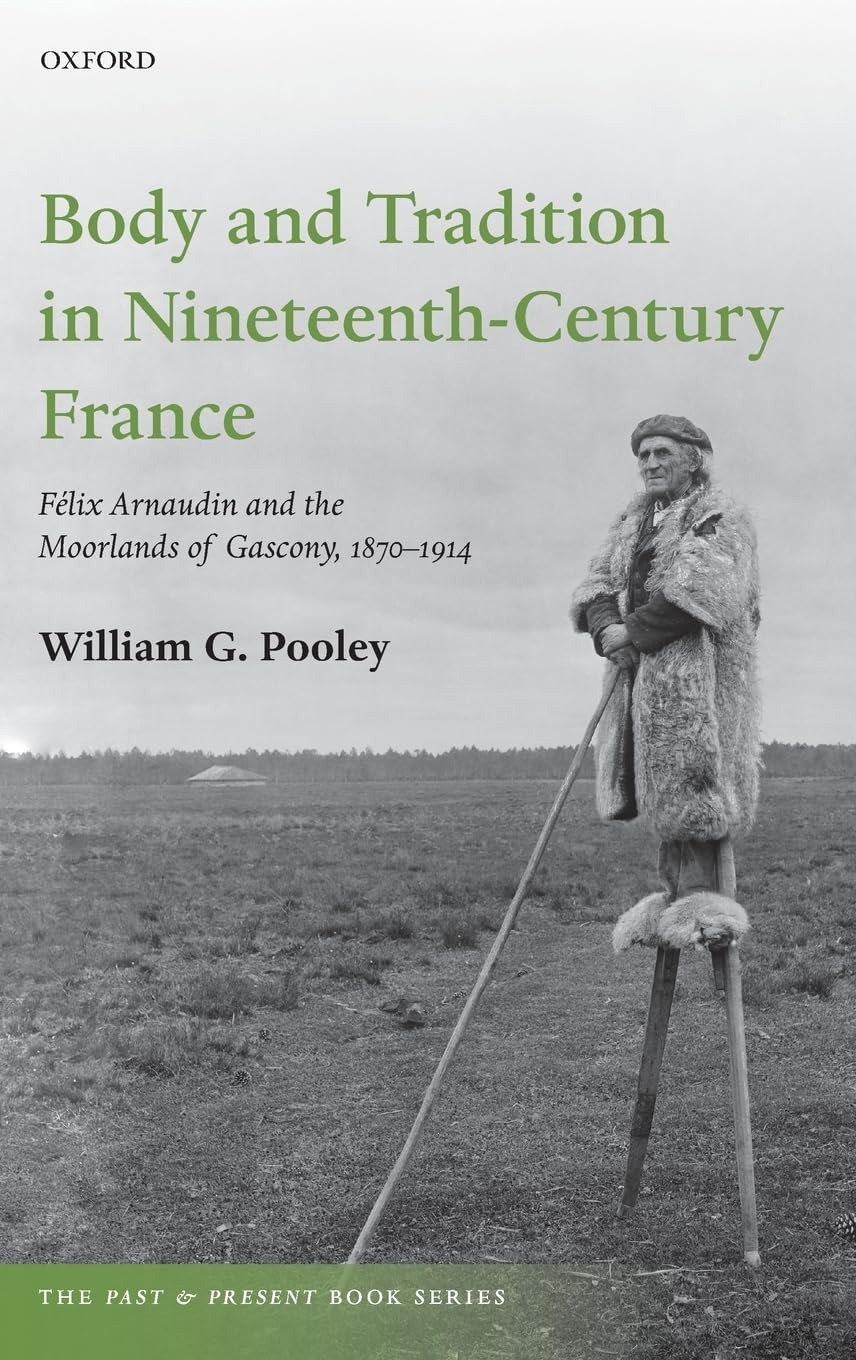 Body and Tradition in Nineteenth-Century France: Felix Arnaudin and the Moorlands of Gascony, 1870-1914 (Past & Present)