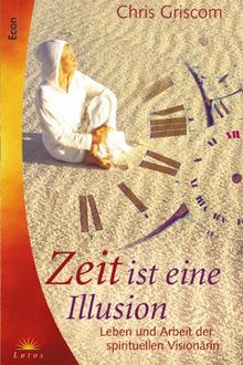 Zeit ist eine Illusion. Leben und Arbeit der spirituellen Visionärin.