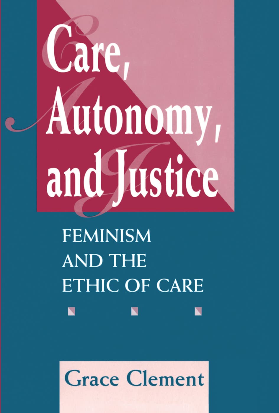 Care, Autonomy, And Justice: Feminism And The Ethic Of Care