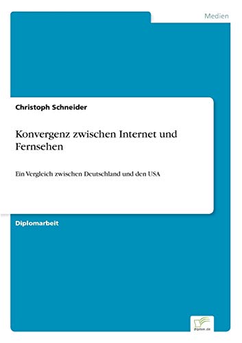 Konvergenz zwischen Internet und Fernsehen: Ein Vergleich zwischen Deutschland und den USA