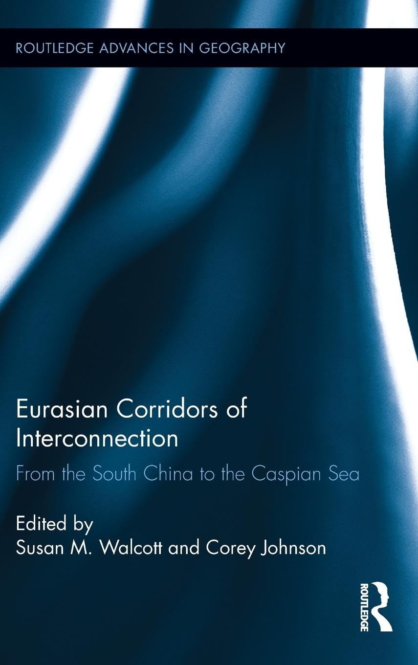Eurasian Corridors of Interconnection: From the South China to the Caspian Sea (Routledge Advances in Geography, 10, Band 10)