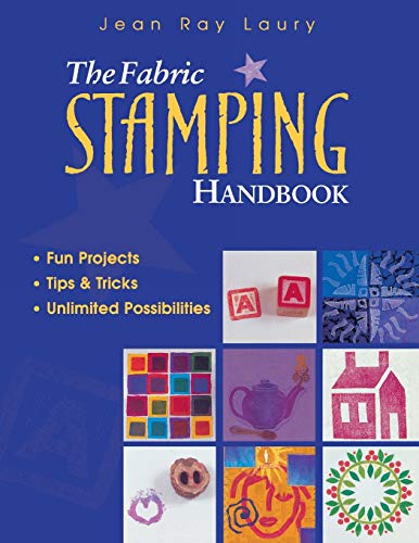 Laury, Jean Ray The Fabric Stamping Handbook, Fun Projects, Tips & Tricks, Unlimited Possibilities