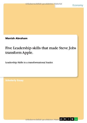 Five Leadership skills that made Steve Jobs transform Apple.: Leadership Skills in a transformational leader.