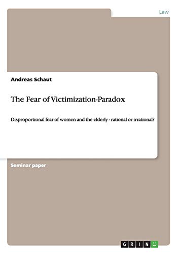 The Fear of Victimization-Paradox: Disproportional fear of women and the elderly - rational or irrational?