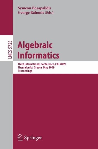 Algebraic Informatics: 3rd International Conference on Algebraic Informatics, C.A.I. 2009, Thessaloniki, Greece, May 19-22, 2009 Proceedings (Lecture Notes in Computer Science)