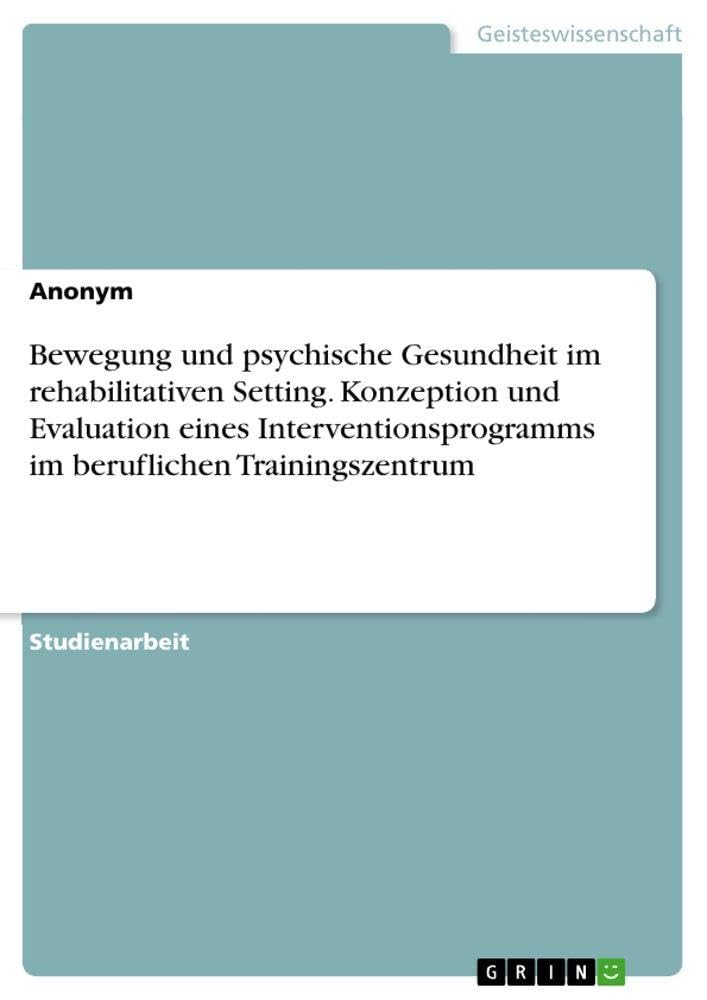Bewegung und psychische Gesundheit im rehabilitativen Setting. Konzeption und Evaluation eines Interventionsprogramms im beruflichen Trainingszentrum