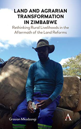Land and Agrarian Transformation in Zimbabwe: Rethinking Rural Livelihoods in the Aftermath of the Land Reforms (Anthem Environment and Sustainability Initiative)