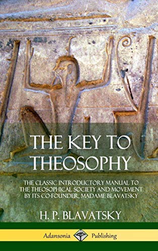 The Key to Theosophy: The Classic Introductory Manual to the Theosophical Society and Movement by Its Co-Founder, Madame Blavatsky (Hardcover)