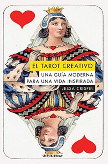 EL TAROT CREATIVO: UNA GUIA MODERNA PARA UNA VIDA INSPIRADA (ALPHA DECAY, Band 118)