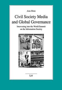 Civil Society Media and Global Governance: Intervening into the World Summit on the Information Society (Medien und Politik, Band 37)