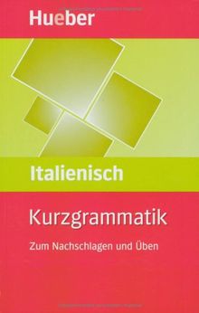 Kurzgrammatik Italienisch: Zum Nachschlagen und Üben