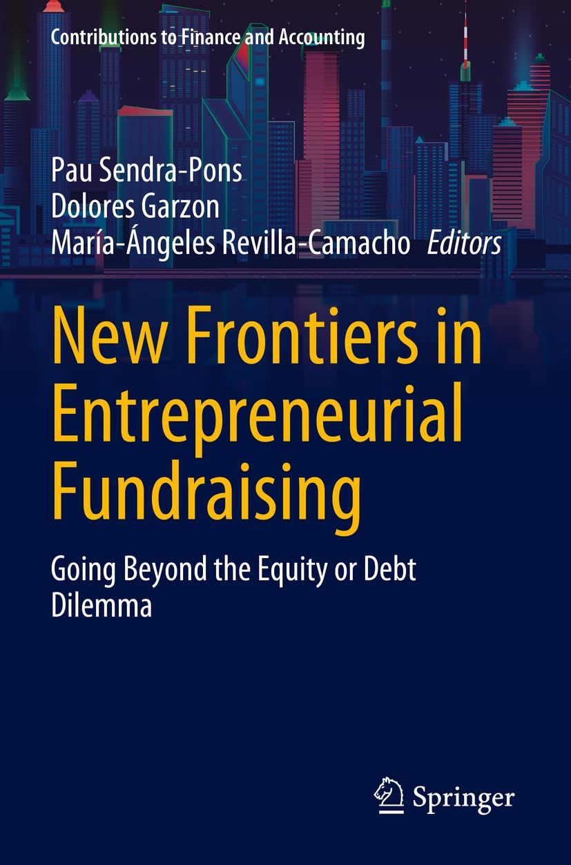 New Frontiers in Entrepreneurial Fundraising: Going Beyond the Equity or Debt Dilemma (Contributions to Finance and Accounting)