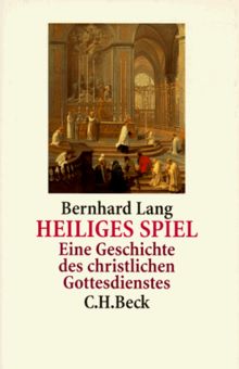 Heiliges Spiel. Eine Geschichte des christlichen Gottesdienstes