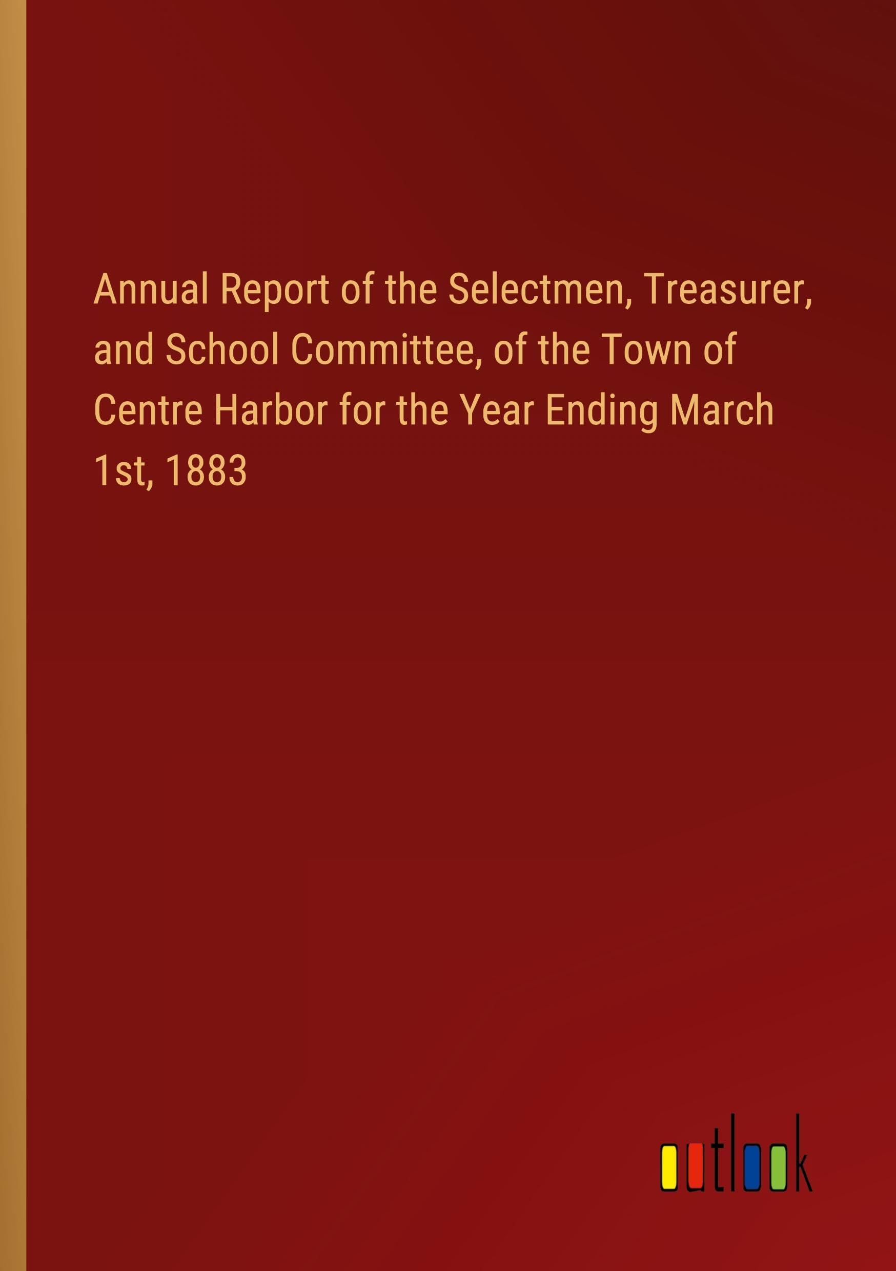 Annual Report of the Selectmen, Treasurer, and School Committee, of the Town of Centre Harbor for the Year Ending March 1st, 1883