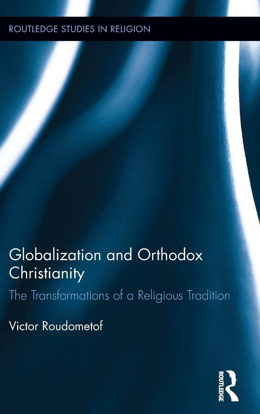 Globalization and Orthodox Christianity: The Transformations of a Religious Tradition (Routledge Studies in Religion, 32, Band 32)