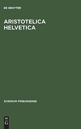 Aristotelica Helvetica: Catalogus codicum latinorum in bibliothecis Confederationis Helveticae asservatorum quibus versiones expositionesque operum ... (Scrinium Friburgense, Sonderbd 6, Band 6)